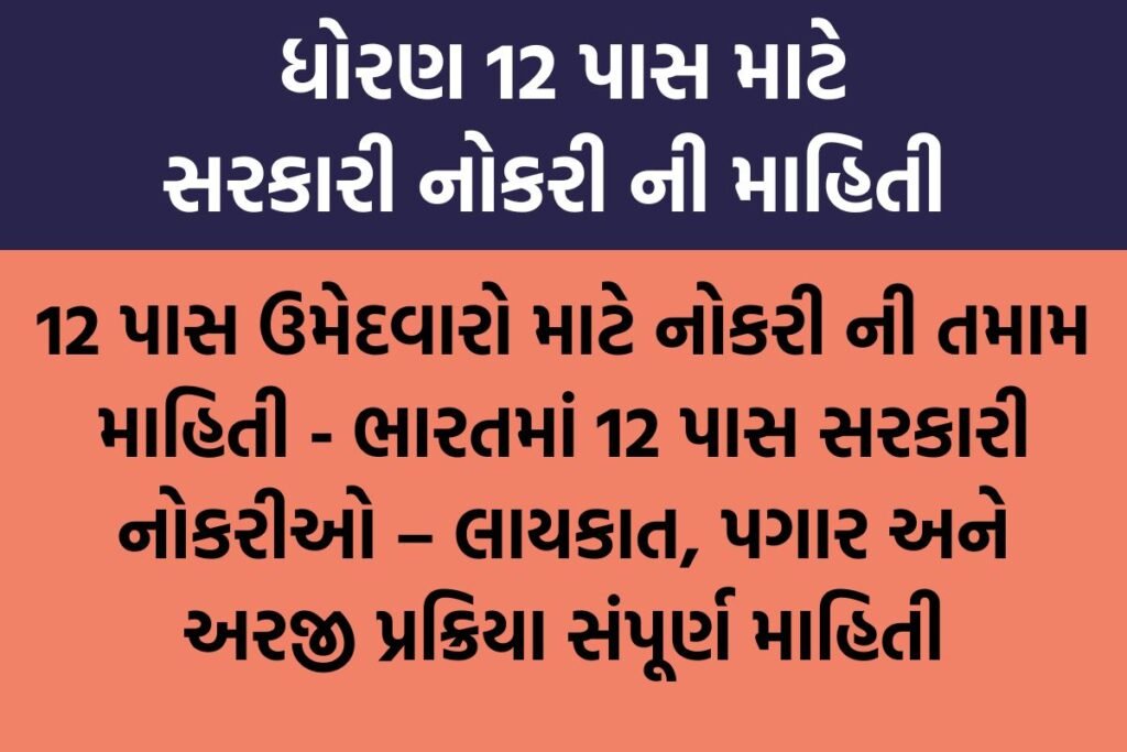 ભારતમાં 12 પાસ સરકારી નોકરીઓ – લાયકાત, પગાર, અરજી પ્રક્રિયા અને મહત્વની તારીખો